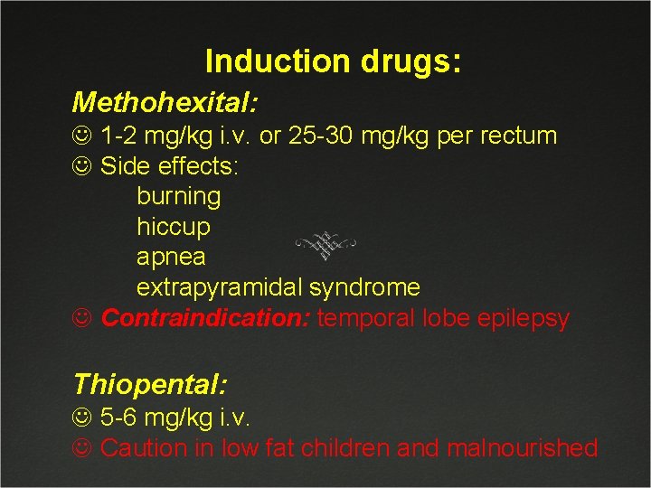 Induction drugs: Methohexital: J 1 -2 mg/kg i. v. or 25 -30 mg/kg per