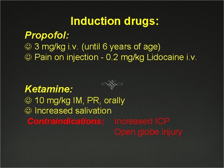 Induction drugs: Propofol: J 3 mg/kg i. v. (until 6 years of age) J