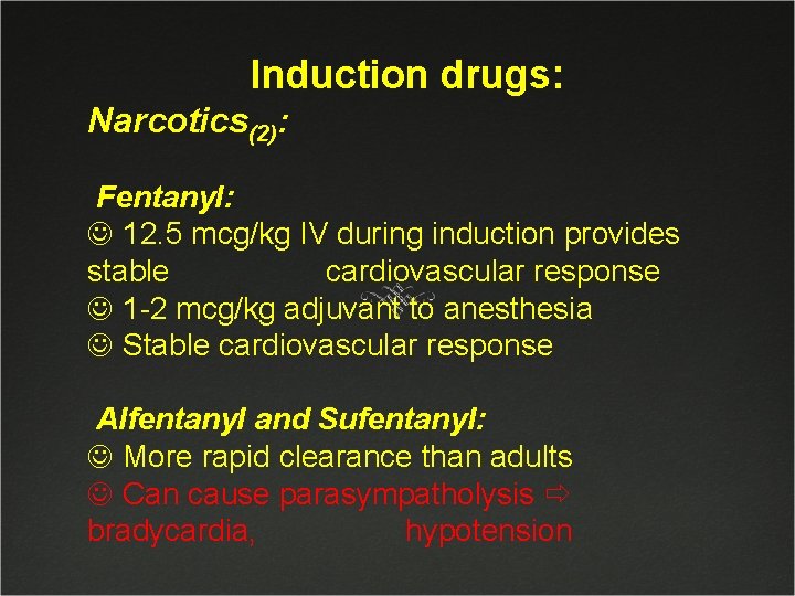 Induction drugs: Narcotics(2): Fentanyl: J 12. 5 mcg/kg IV during induction provides stable cardiovascular