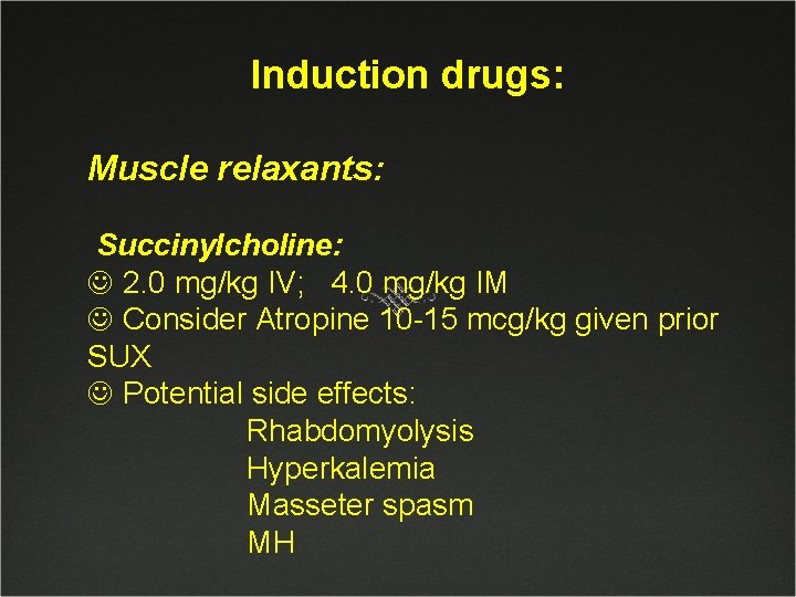 Induction drugs: Muscle relaxants: Succinylcholine: J 2. 0 mg/kg IV; 4. 0 mg/kg IM