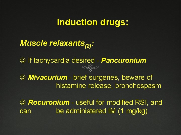 Induction drugs: Muscle relaxants(2): J If tachycardia desired - Pancuronium J Mivacurium - brief