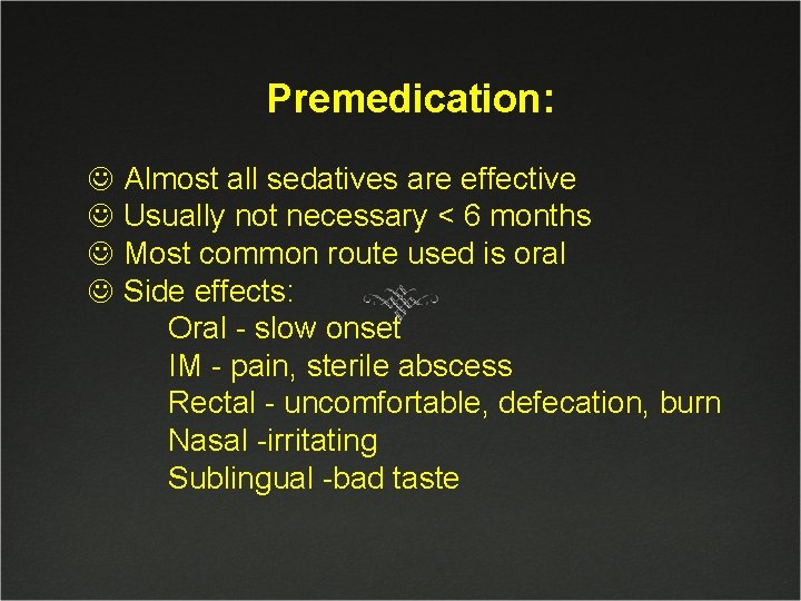 Premedication: J Almost all sedatives are effective J Usually not necessary < 6 months