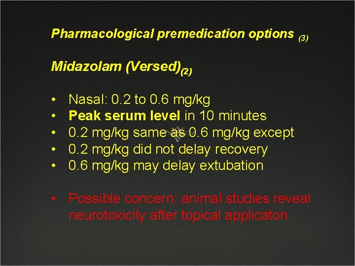 Pharmacological premedication options (3) Midazolam (Versed)(2) • • • Nasal: 0. 2 to 0.