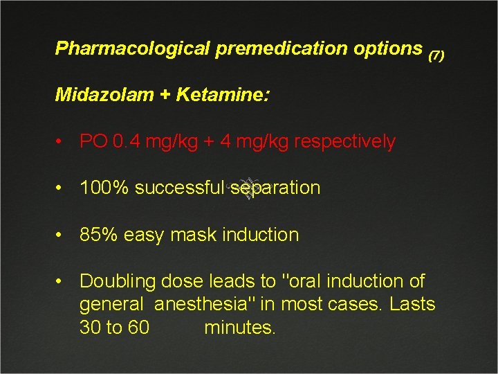 Pharmacological premedication options (7) Midazolam + Ketamine: • PO 0. 4 mg/kg + 4