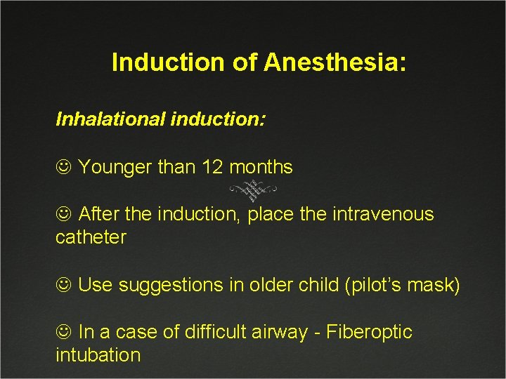 Induction of Anesthesia: Inhalational induction: J Younger than 12 months J After the induction,