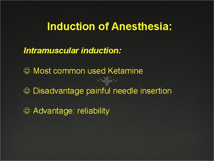 Induction of Anesthesia: Intramuscular induction: J Most common used Ketamine J Disadvantage painful needle