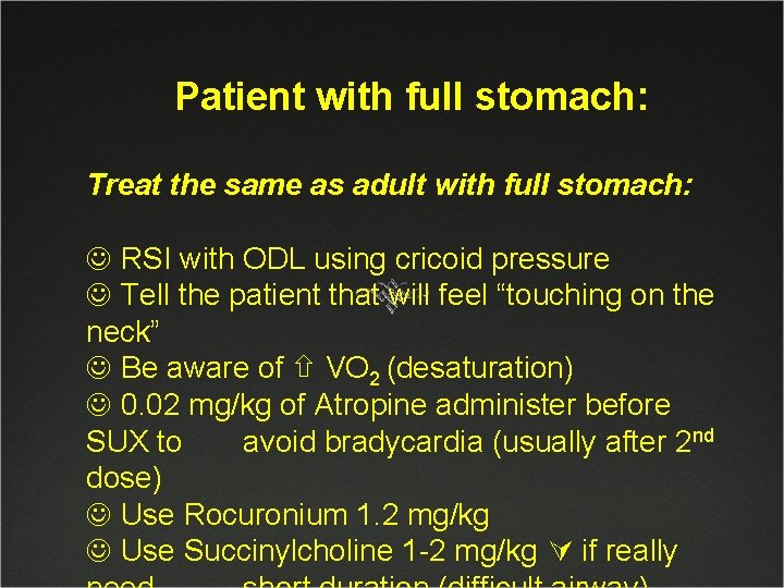 Patient with full stomach: Treat the same as adult with full stomach: J RSI