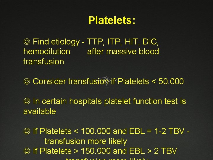 Platelets: J Find etiology - TTP, ITP, HIT, DIC, hemodilution after massive blood transfusion