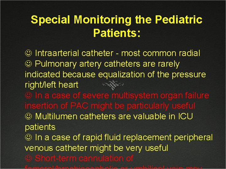 Special Monitoring the Pediatric Patients: J Intraarterial catheter - most common radial J Pulmonary