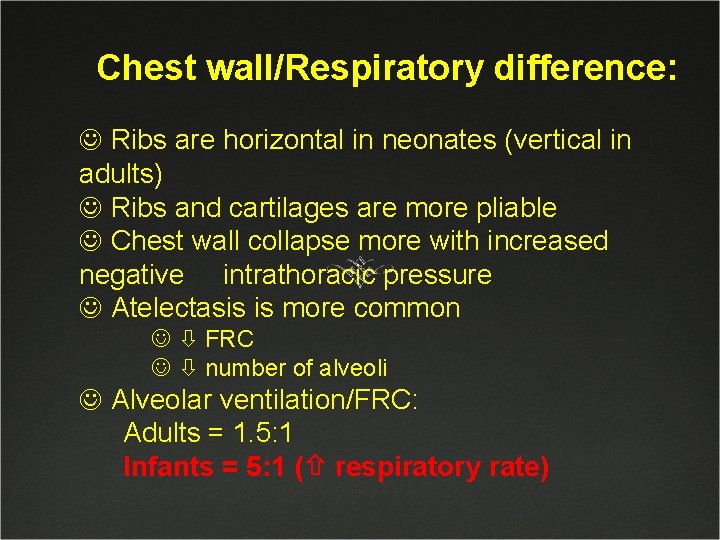 Chest wall/Respiratory difference: J Ribs are horizontal in neonates (vertical in adults) J Ribs