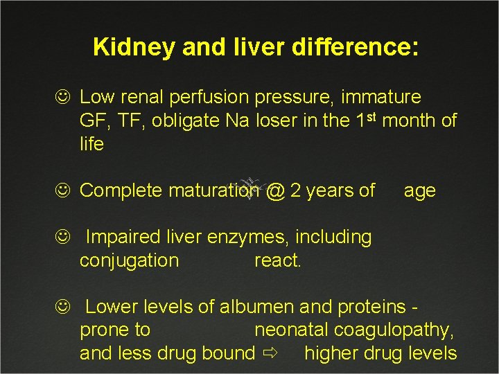 Kidney and liver difference: J Low renal perfusion pressure, immature GF, TF, obligate Na