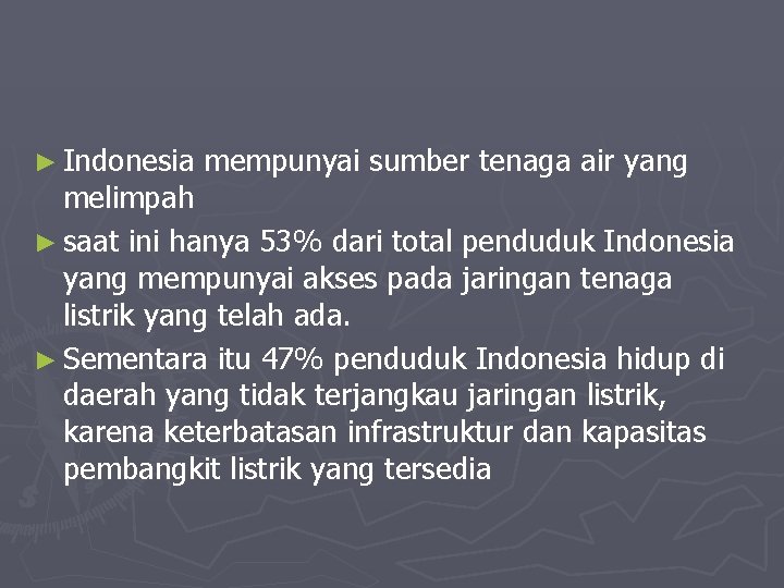 ► Indonesia mempunyai sumber tenaga air yang melimpah ► saat ini hanya 53% dari
