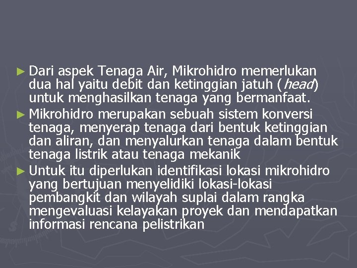 ► Dari aspek Tenaga Air, Mikrohidro memerlukan dua hal yaitu debit dan ketinggian jatuh