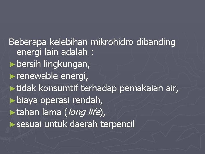 Beberapa kelebihan mikrohidro dibanding energi lain adalah : ► bersih lingkungan, ► renewable energi,