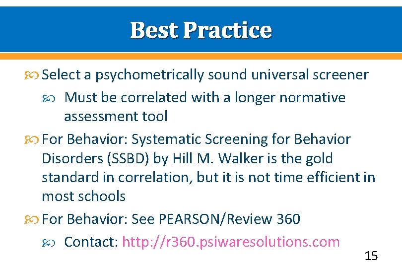 Best Practice Select a psychometrically sound universal screener Must be correlated with a longer