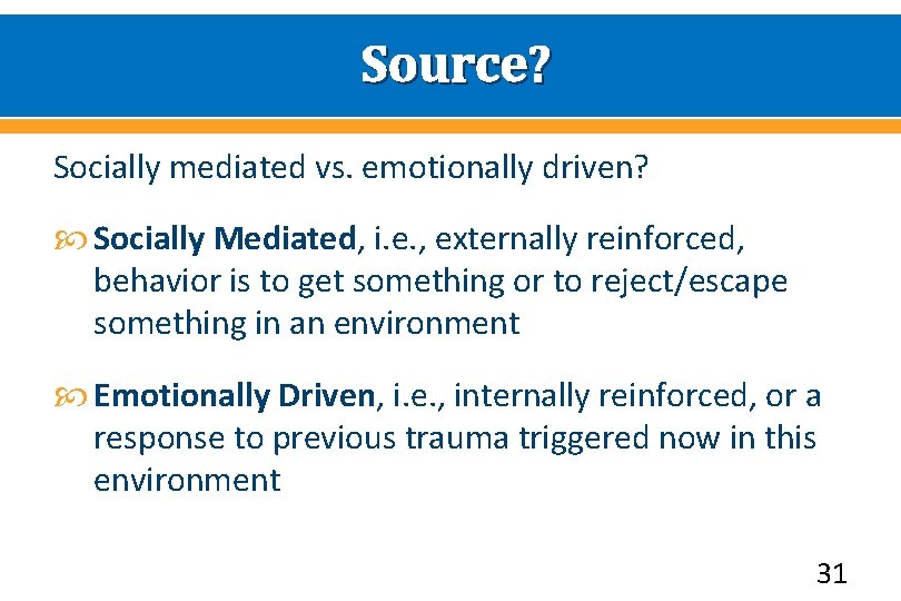 Source? Socially mediated vs. emotionally driven? Socially Mediated, i. e. , externally reinforced, behavior