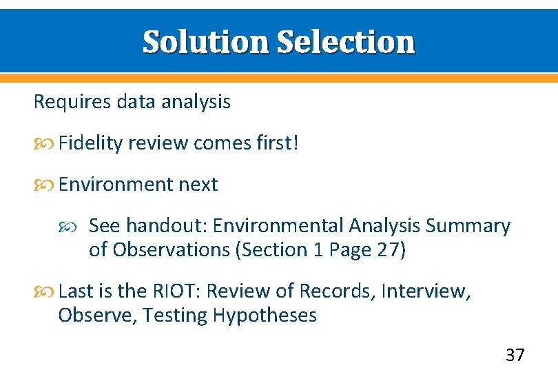 Solution Selection Requires data analysis Fidelity review comes first! Environment next See handout: Environmental