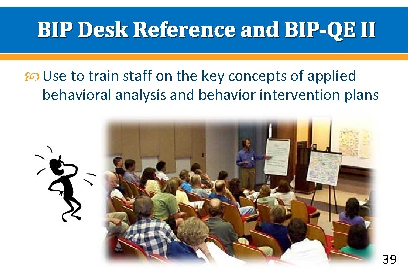 BIP Desk Reference and BIP-QE II Use to train staff on the key concepts