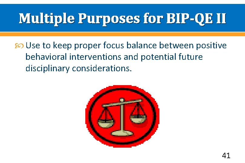 Multiple Purposes for BIP-QE II Use to keep proper focus balance between positive behavioral