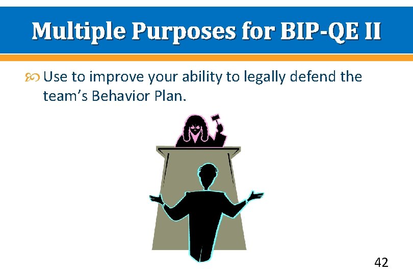 Multiple Purposes for BIP-QE II Use to improve your ability to legally defend the