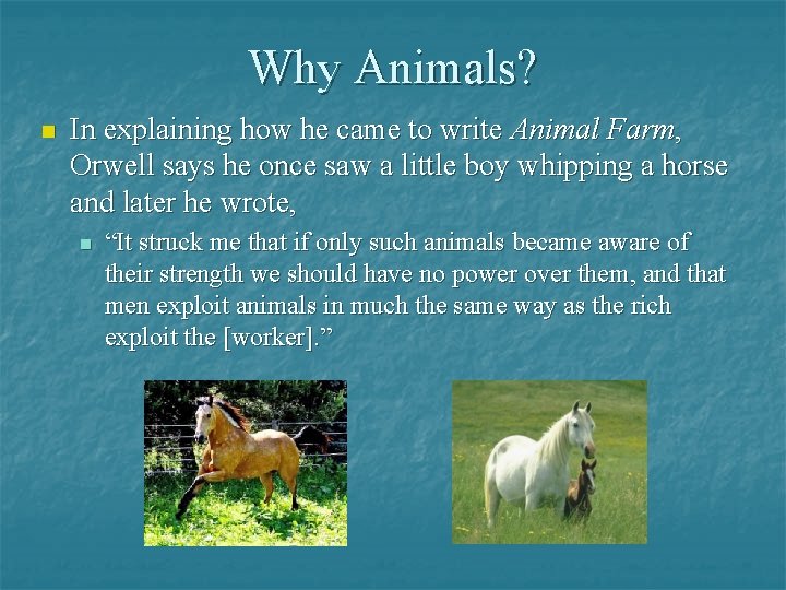 Why Animals? n In explaining how he came to write Animal Farm, Orwell says