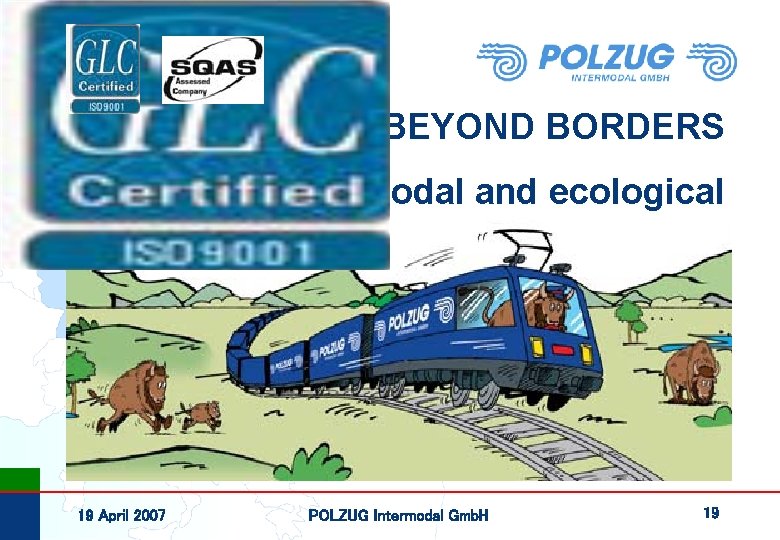 BEYOND BORDERS intermodal and ecological 19 April 2007 POLZUG Intermodal Gmb. H 19 