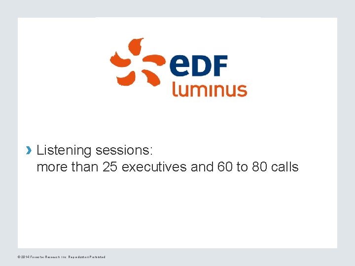 › Listening sessions: more than 25 executives and 60 to 80 calls © 2014