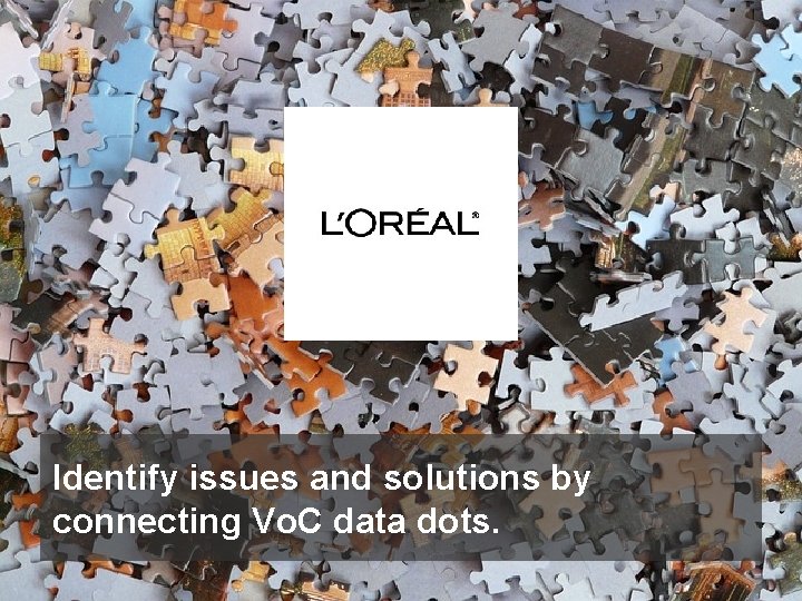 Identify issues and solutions by connecting Vo. C data dots. 