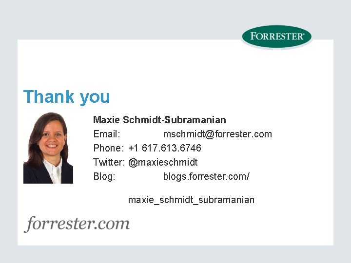 Thank you Maxie Schmidt-Subramanian Email: mschmidt@forrester. com Phone: +1 617. 613. 6746 Twitter: @maxieschmidt