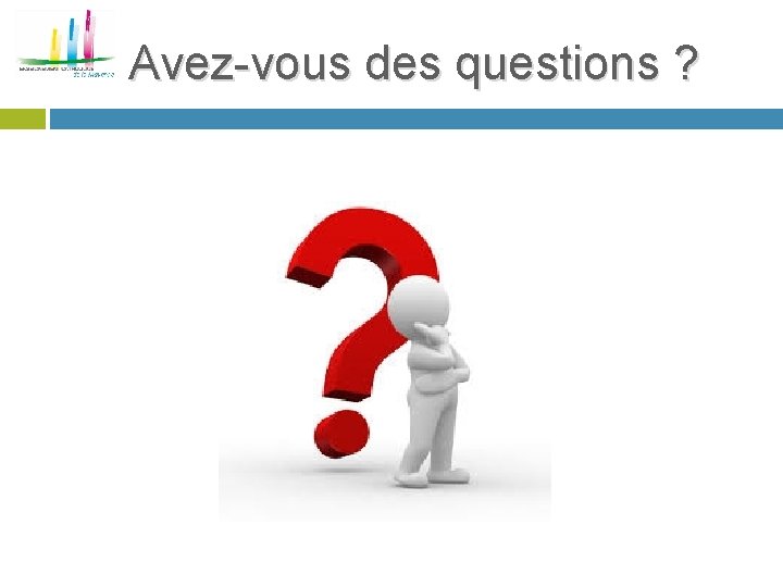 Avez-vous des questions ? 