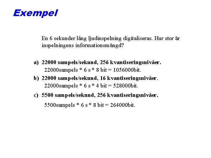 Exempel En 6 sekunder lång ljudinspelning digitaliseras. Hur stor är inspelningens informationsmängd? a) 22000