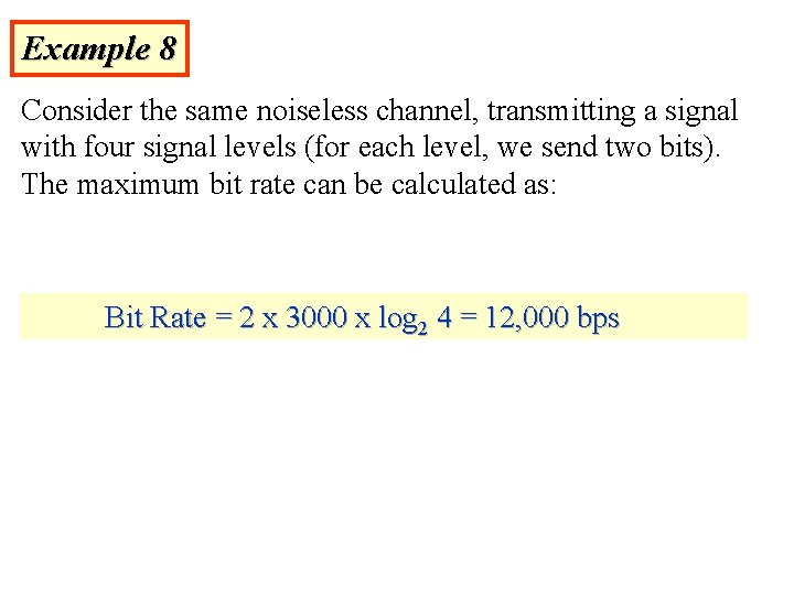 Example 8 Consider the same noiseless channel, transmitting a signal with four signal levels