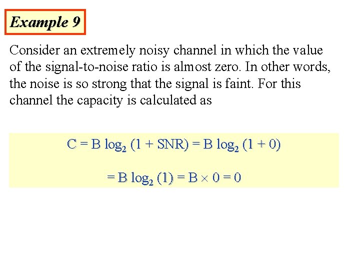 Example 9 Consider an extremely noisy channel in which the value of the signal-to-noise