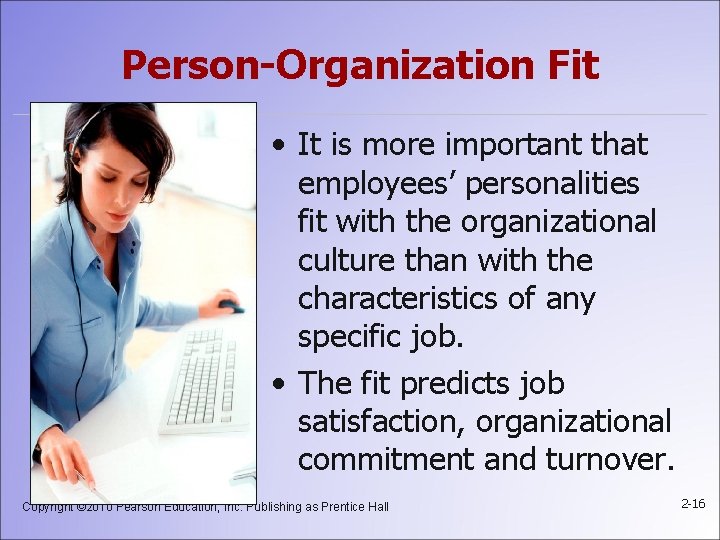 Person-Organization Fit • It is more important that employees’ personalities fit with the organizational