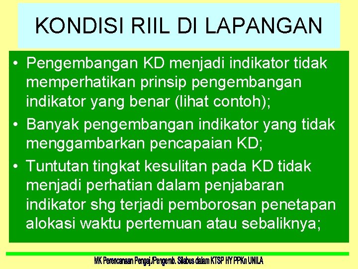 KONDISI RIIL DI LAPANGAN • Pengembangan KD menjadi indikator tidak memperhatikan prinsip pengembangan indikator