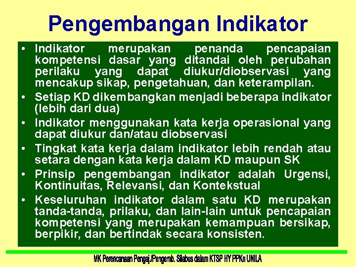 Pengembangan Indikator • Indikator merupakan penanda pencapaian kompetensi dasar yang ditandai oleh perubahan perilaku