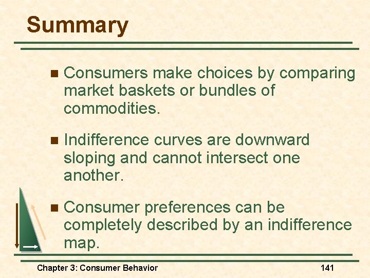 Summary n Consumers make choices by comparing market baskets or bundles of commodities. n Summary n Consumers make choices by comparing market baskets or bundles of commodities. n
