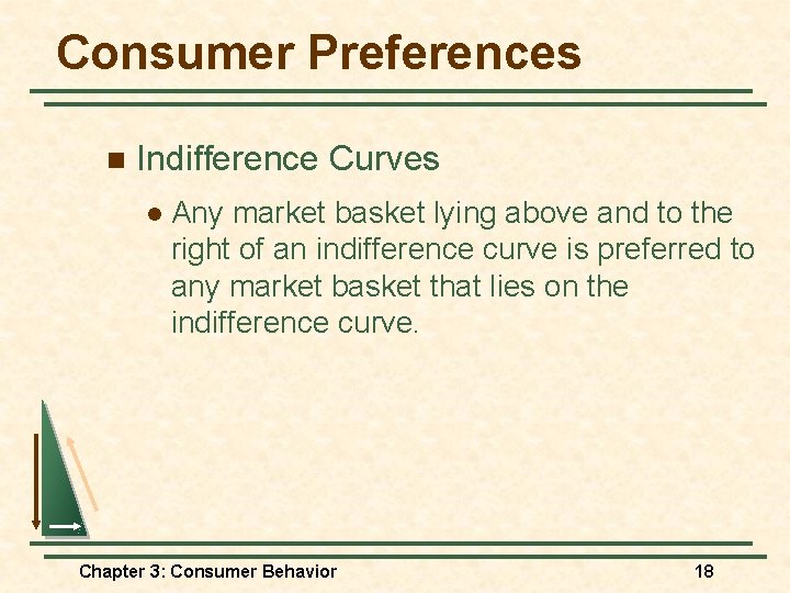 Consumer Preferences n Indifference Curves l Any market basket lying above and to the Consumer Preferences n Indifference Curves l Any market basket lying above and to the