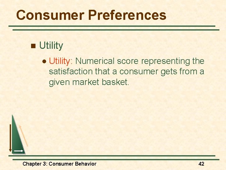 Consumer Preferences n Utility l Utility: Numerical score representing the satisfaction that a consumer Consumer Preferences n Utility l Utility: Numerical score representing the satisfaction that a consumer