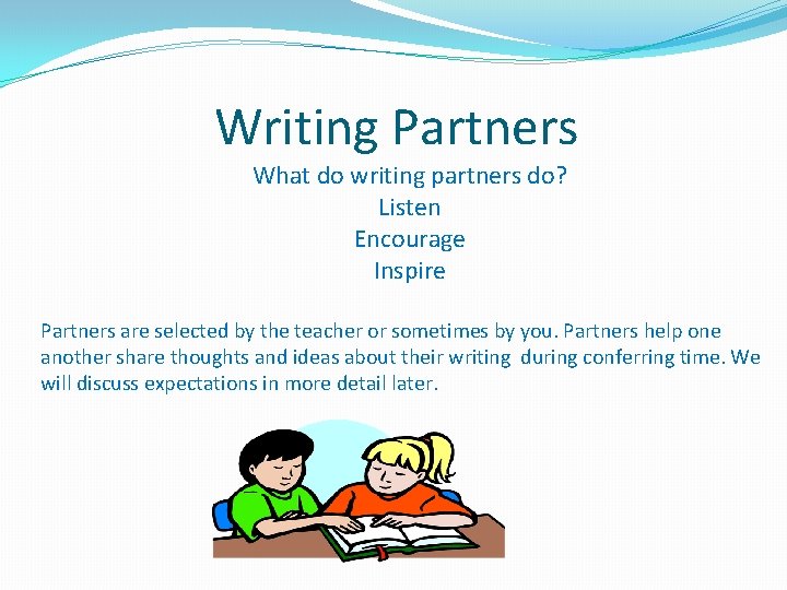 Writing Partners What do writing partners do? Listen Encourage Inspire Partners are selected by