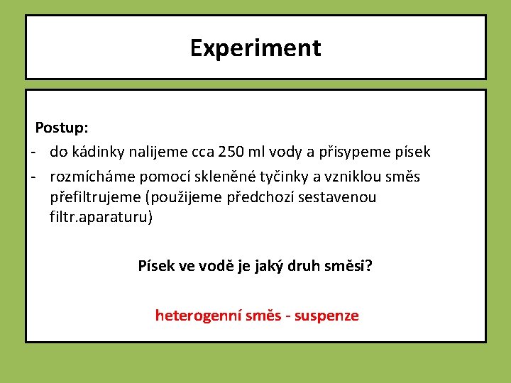 Experiment Postup: - do kádinky nalijeme cca 250 ml vody a přisypeme písek -