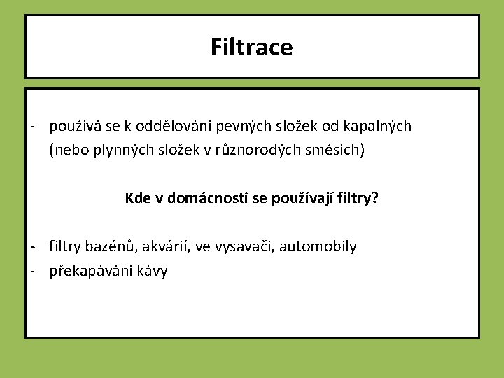 Filtrace - používá se k oddělování pevných složek od kapalných (nebo plynných složek v