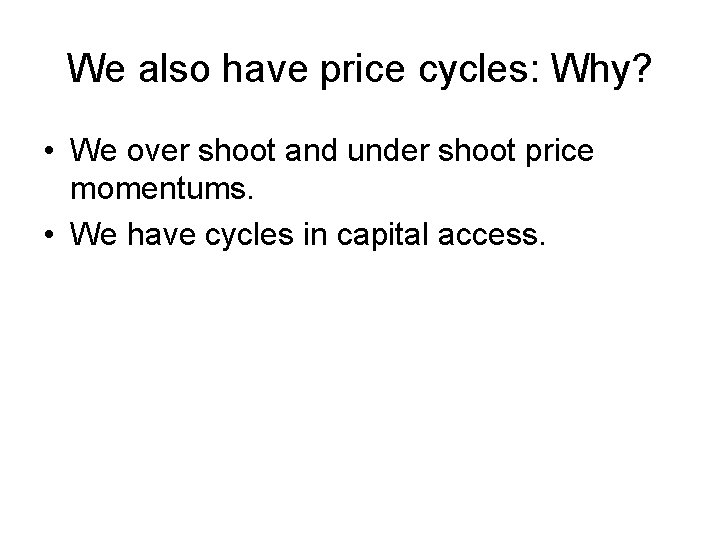 We also have price cycles: Why? • We over shoot and under shoot price