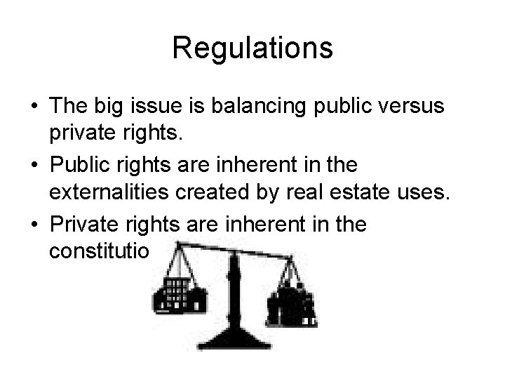 Regulations • The big issue is balancing public versus private rights. • Public rights