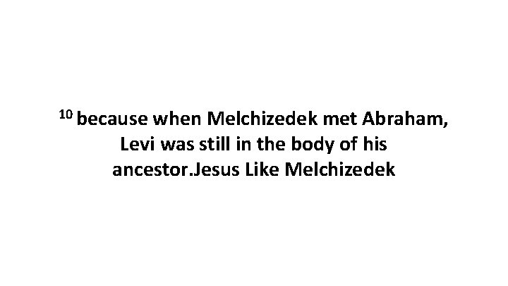 10 because when Melchizedek met Abraham, Levi was still in the body of his