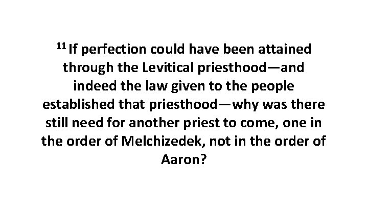 11 If perfection could have been attained through the Levitical priesthood—and indeed the law