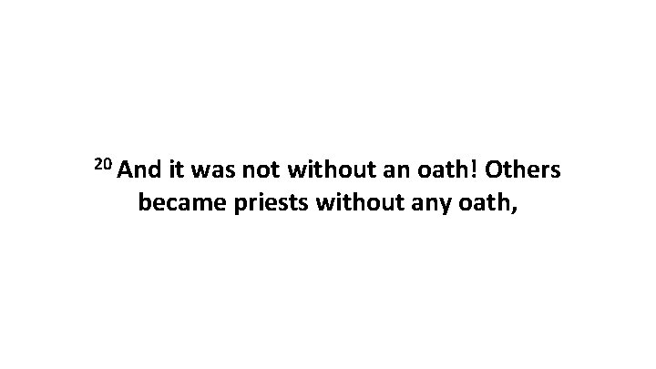 20 And it was not without an oath! Others became priests without any oath,