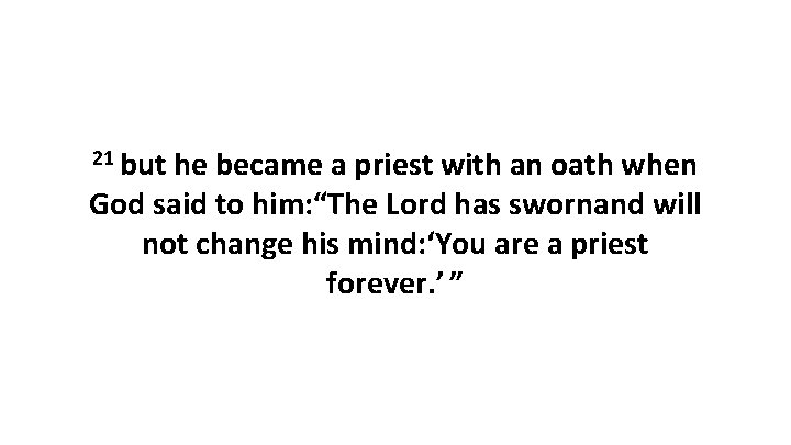 21 but he became a priest with an oath when God said to him: