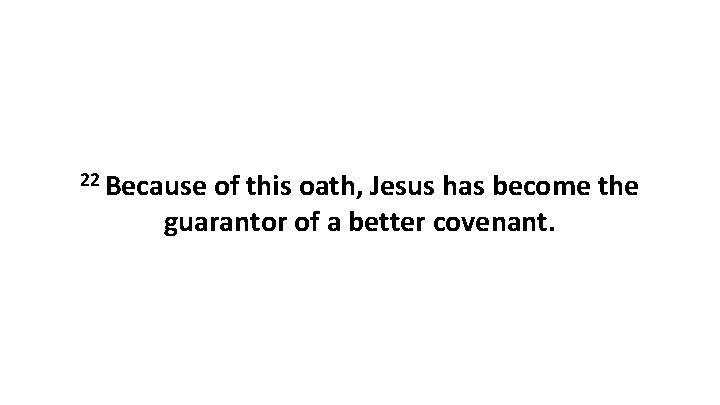 22 Because of this oath, Jesus has become the guarantor of a better covenant.