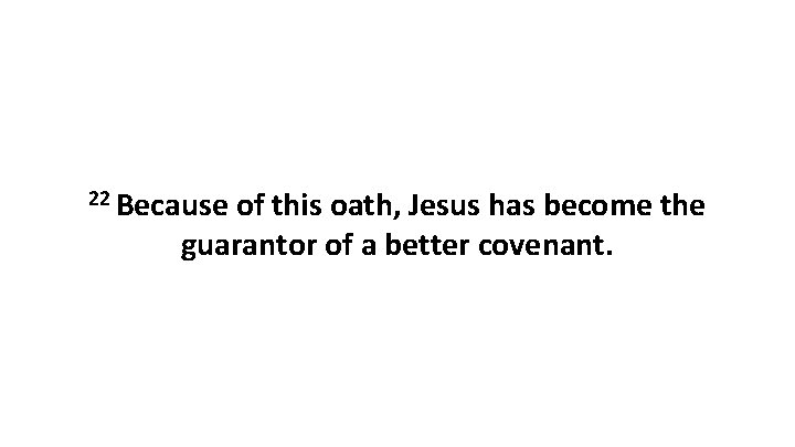 22 Because of this oath, Jesus has become the guarantor of a better covenant.